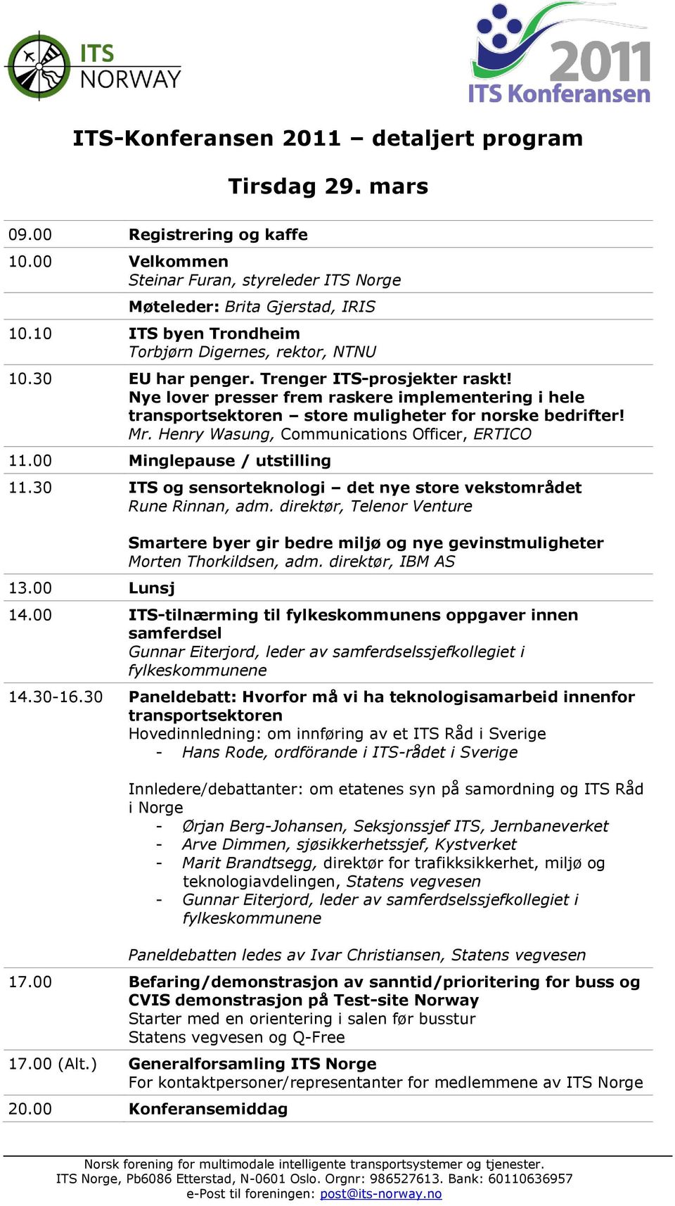 Nye lover presser frem raskere implementering i hele transportsektoren store muligheter for norske bedrifter! Mr. Henry Wasung, Communications Officer, ERTICO 11.00 Minglepause / utstilling 11.