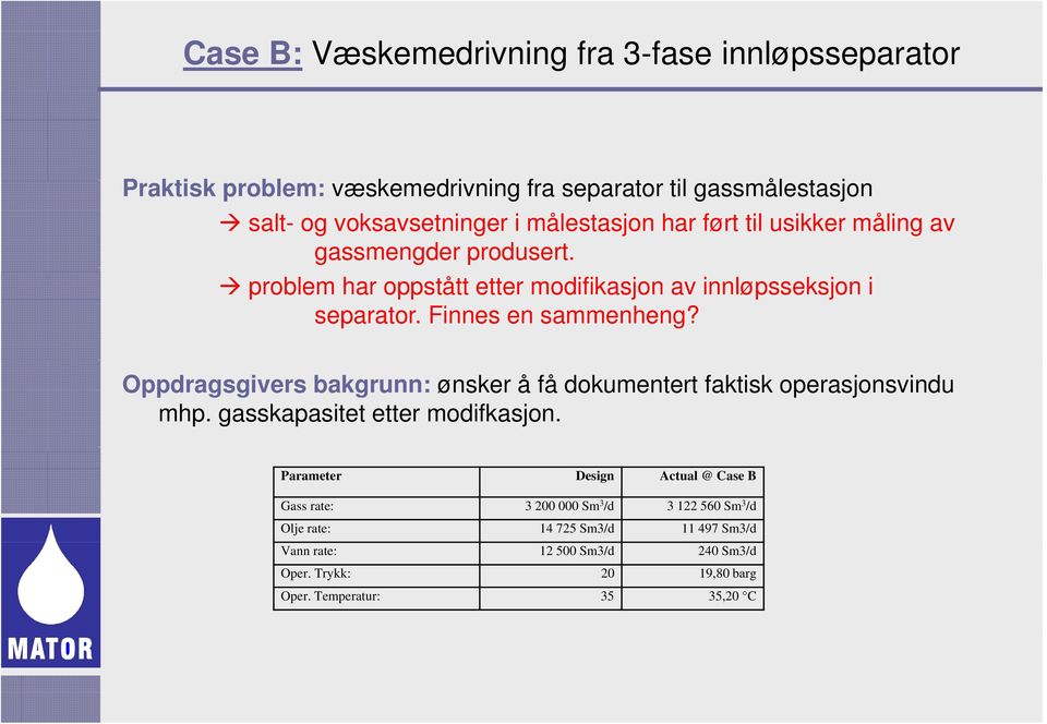 Finnes en sammenheng? Oppdragsgivers bakgrunn: ønsker å få dokumentert faktisk operasjonsvindu mhp. gasskapasitet etter modifkasjon.