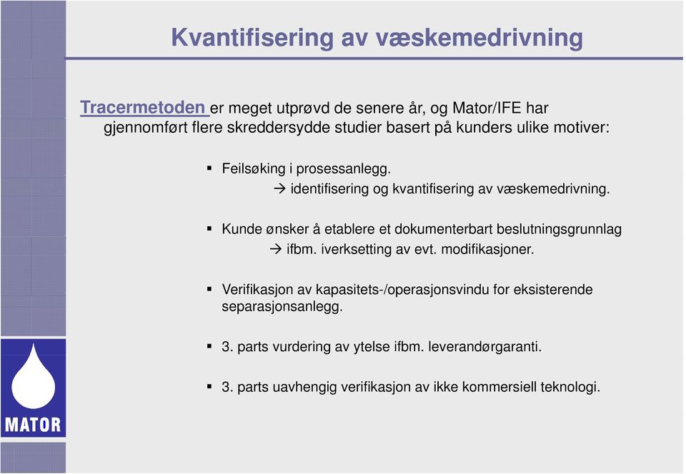 Kunde ønsker å etablere et dokumenterbart beslutningsgrunnlag ifbm. iverksetting av evt. modifikasjoner.