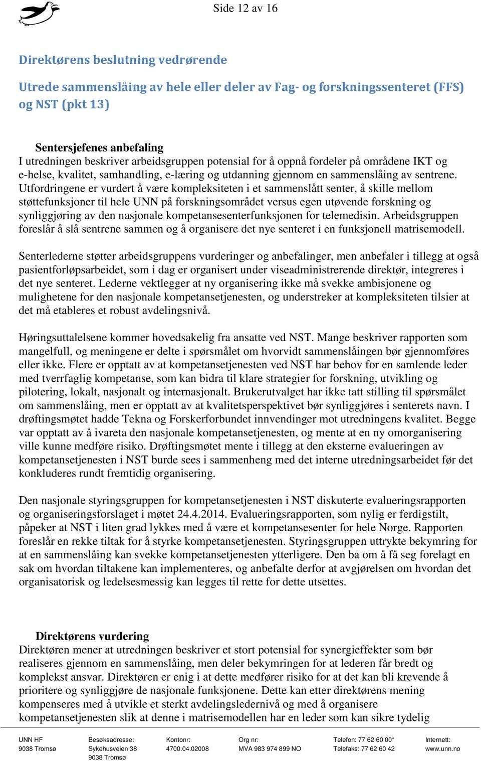 Utfordringene er vurdert å være kompleksiteten i et sammenslått senter, å skille mellom støttefunksjoner til hele UNN på forskningsområdet versus egen utøvende forskning og synliggjøring av den