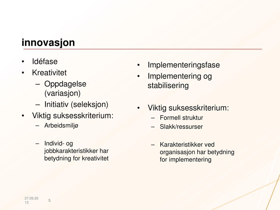 Viktig suksesskriterium: Formell struktur Slakk/ressurser Individ- og