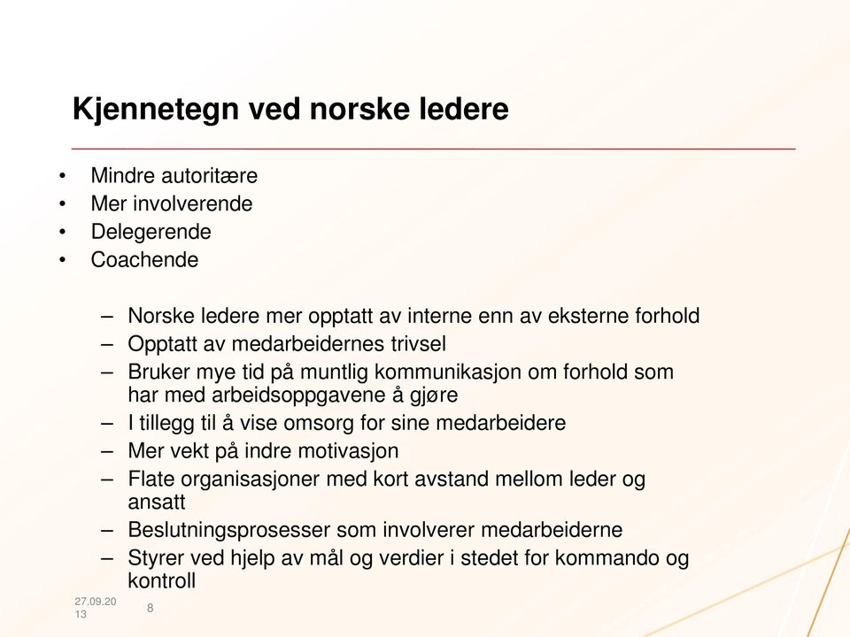 gjøre I tillegg til å vise omsorg for sine medarbeidere Mer vekt på indre motivasjon Flate organisasjoner med kort avstand mellom