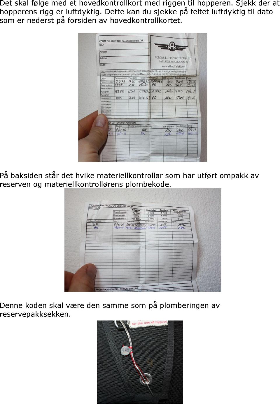 Dette kan du sjekke på feltet luftdyktig til dato som er nederst på forsiden av hovedkontrollkortet.