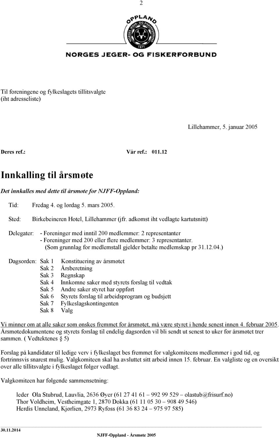 adkomst iht vedlagte kartutsnitt) Delegater: - Foreninger med inntil 200 medlemmer: 2 representanter - Foreninger med 200 eller flere medlemmer: 3 representanter.