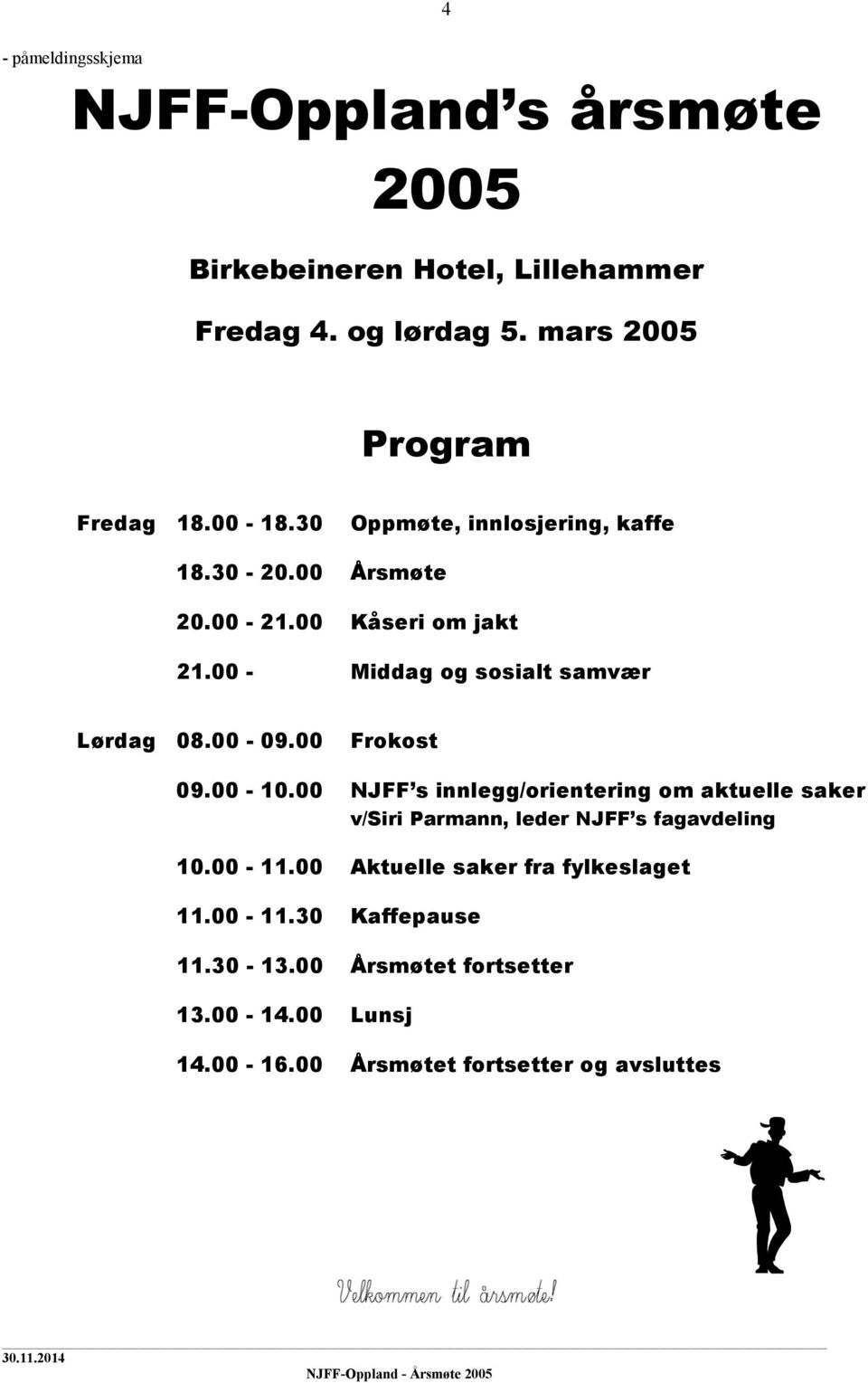 00 Frokost 09.00-10.00 NJFF s innlegg/orientering om aktuelle saker v/siri Parmann, leder NJFF s fagavdeling 10.00-11.