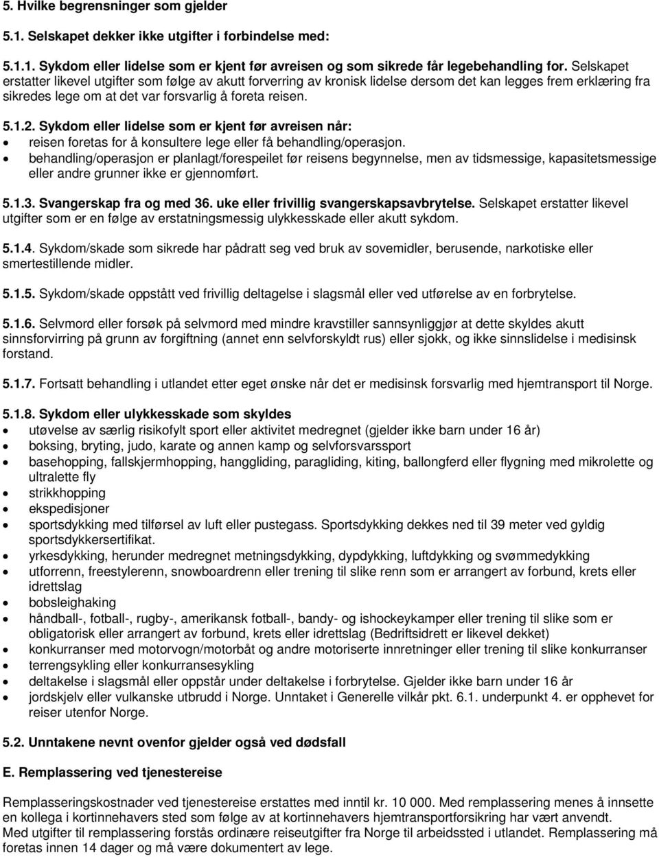 Sykdom eller lidelse som er kjent før avreisen når: reisen foretas for å konsultere lege eller få behandling/operasjon.