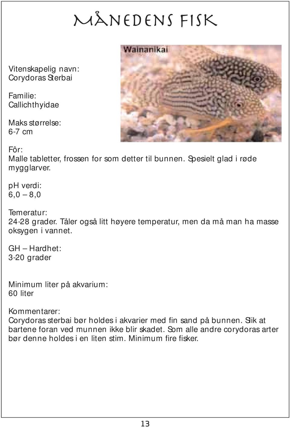 Tåler også litt høyere temperatur, men da må man ha masse oksygen i vannet.