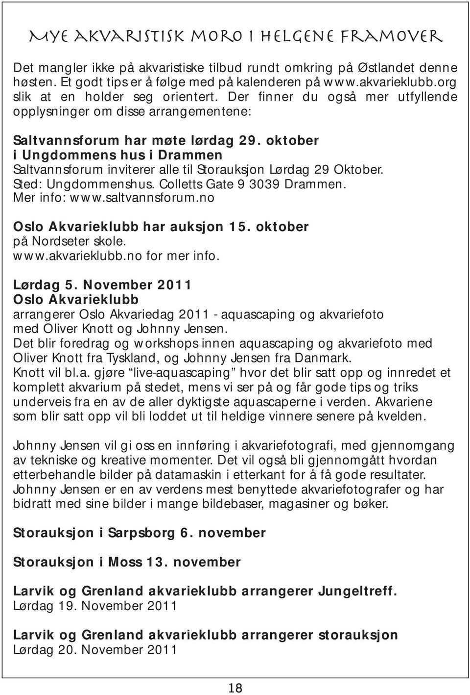 oktober i Ungdommens hus i Drammen Saltvannsforum inviterer alle til Storauksjon Lørdag 29 Oktober. Sted: Ungdommenshus. Colletts Gate 9 3039 Drammen. Mer info: www.saltvannsforum.