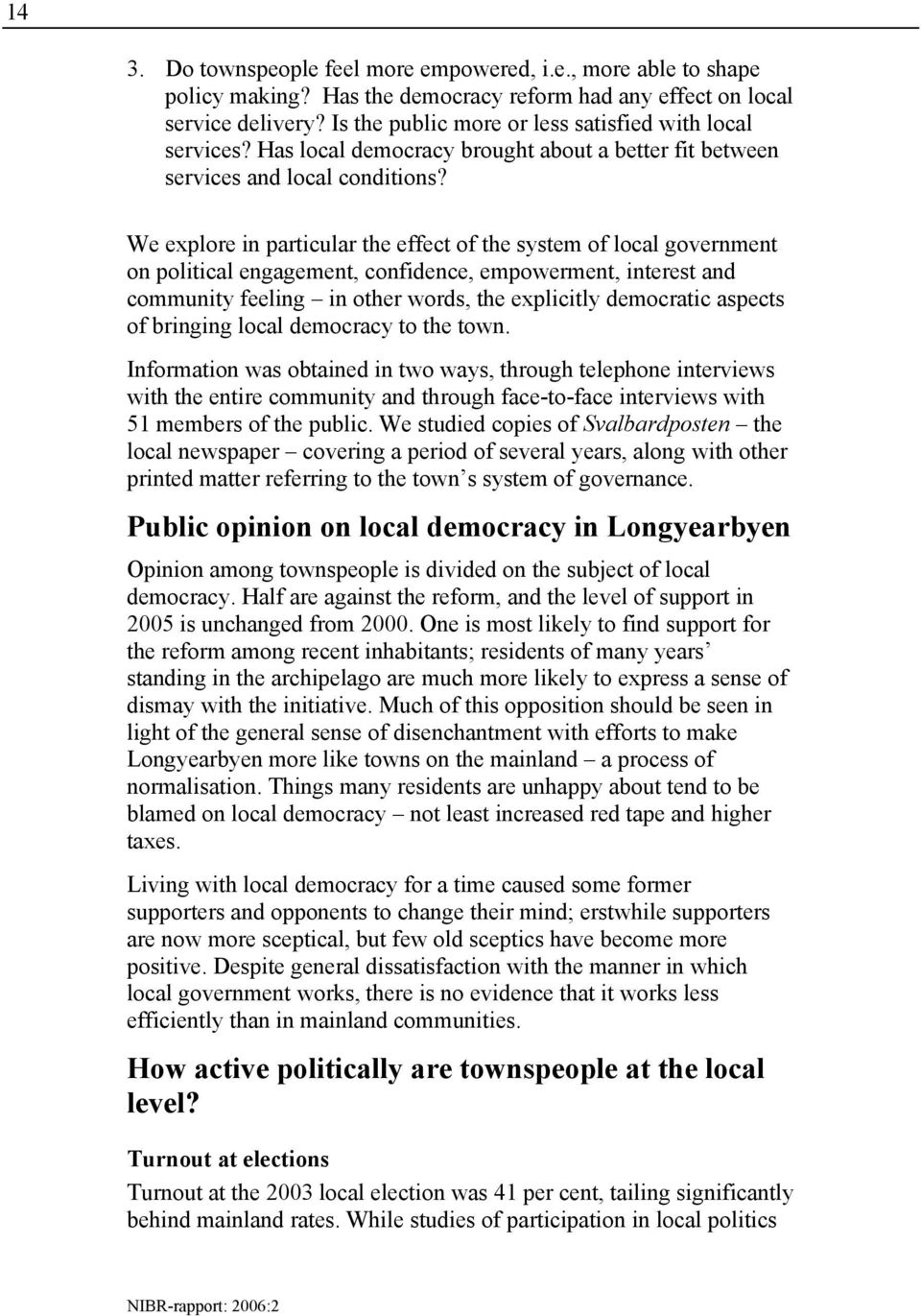 We explore in particular the effect of the system of local government on political engagement, confidence, empowerment, interest and community feeling in other words, the explicitly democratic