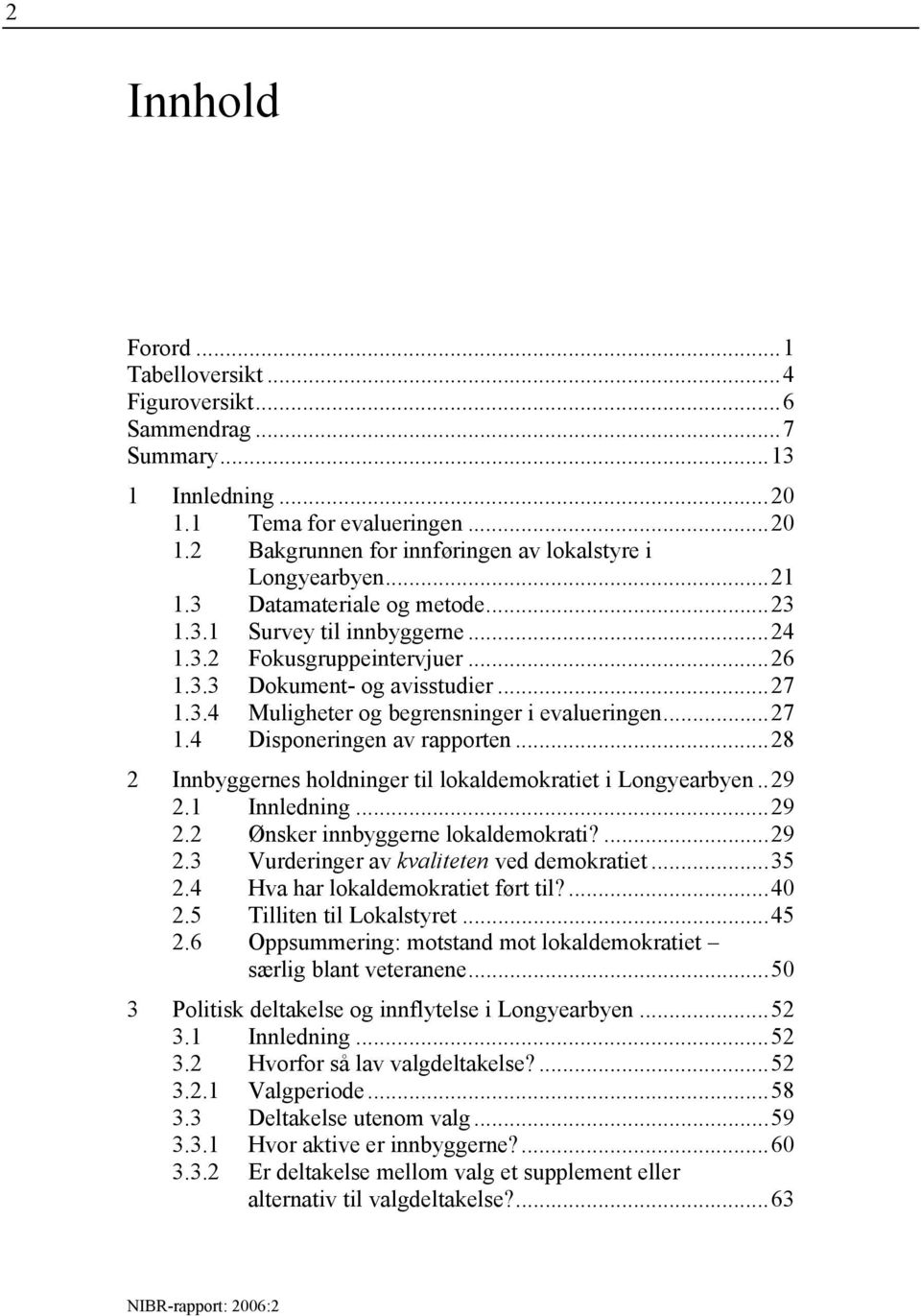 ..28 2 Innbyggernes holdninger til lokaldemokratiet i Longyearbyen..29 2.1 Innledning...29 2.2 Ønsker innbyggerne lokaldemokrati?...29 2.3 Vurderinger av kvaliteten ved demokratiet...35 2.