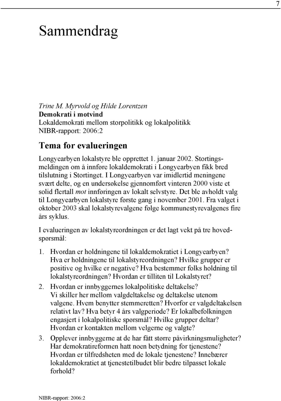 I Longyearbyen var imidlertid meningene svært delte, og en undersøkelse gjennomført vinteren 2000 viste et solid flertall mot innføringen av lokalt selvstyre.