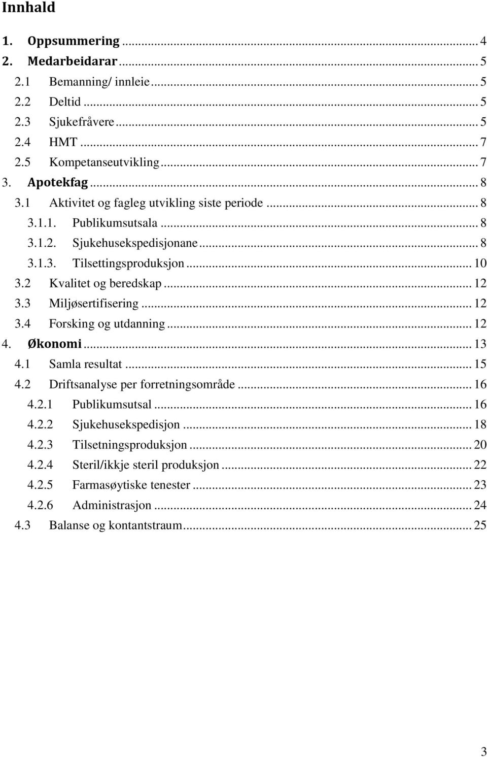 3 Miljøsertifisering... 12 3.4 Forsking og utdanning... 12 4. Økonomi... 13 4.1 Samla resultat... 15 4.2 Driftsanalyse per forretningsområde... 16 4.2.1 Publikumsutsal... 16 4.2.2 Sjukehusekspedisjon.