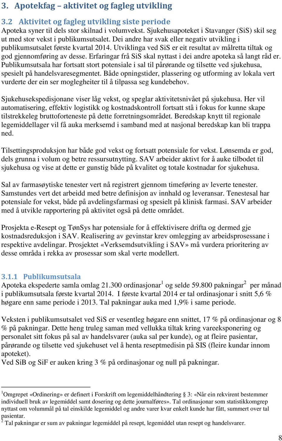 Utviklinga ved SiS er eit resultat av målretta tiltak og god gjennomføring av desse. Erfaringar frå SiS skal nyttast i dei andre apoteka så langt råd er.