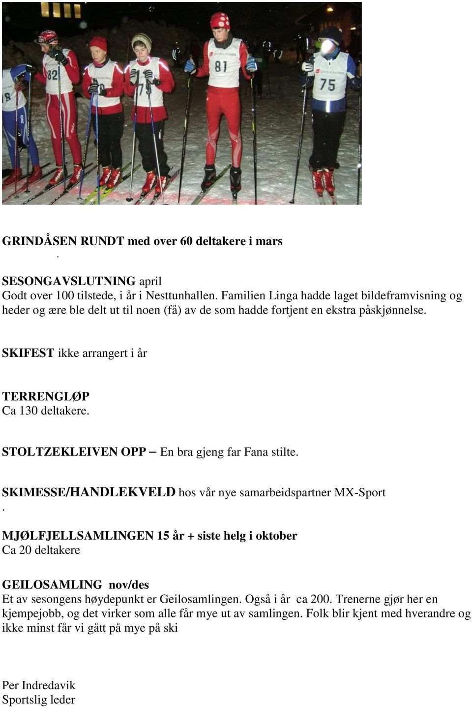 SKIFEST ikke arrangert i år TERRENGLØP Ca 130 deltakere. STOLTZEKLEIVEN OPP En bra gjeng far Fana stilte. SKIMESSE/HANDLEKVELD hos vår nye samarbeidspartner MX-Sport.