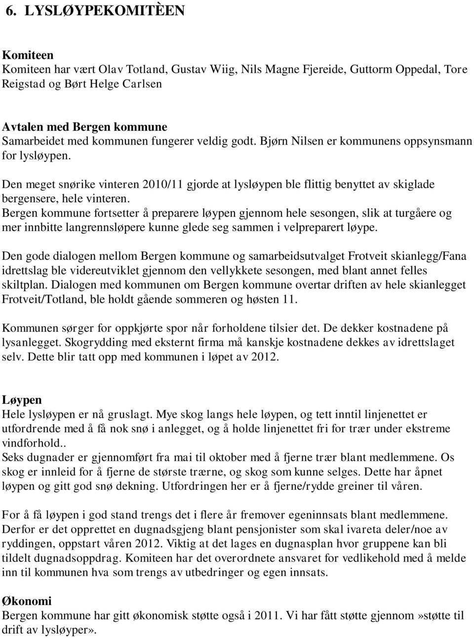 Bergen kommune fortsetter å preparere løypen gjennom hele sesongen, slik at turgåere og mer innbitte langrennsløpere kunne glede seg sammen i velpreparert løype.