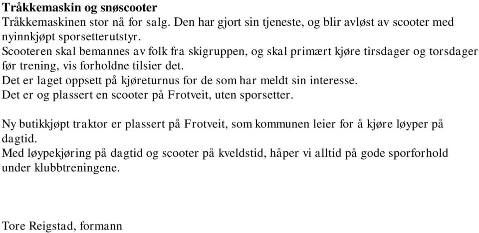 Det er laget oppsett på kjøreturnus for de som har meldt sin interesse. Det er og plassert en scooter på Frotveit, uten sporsetter.