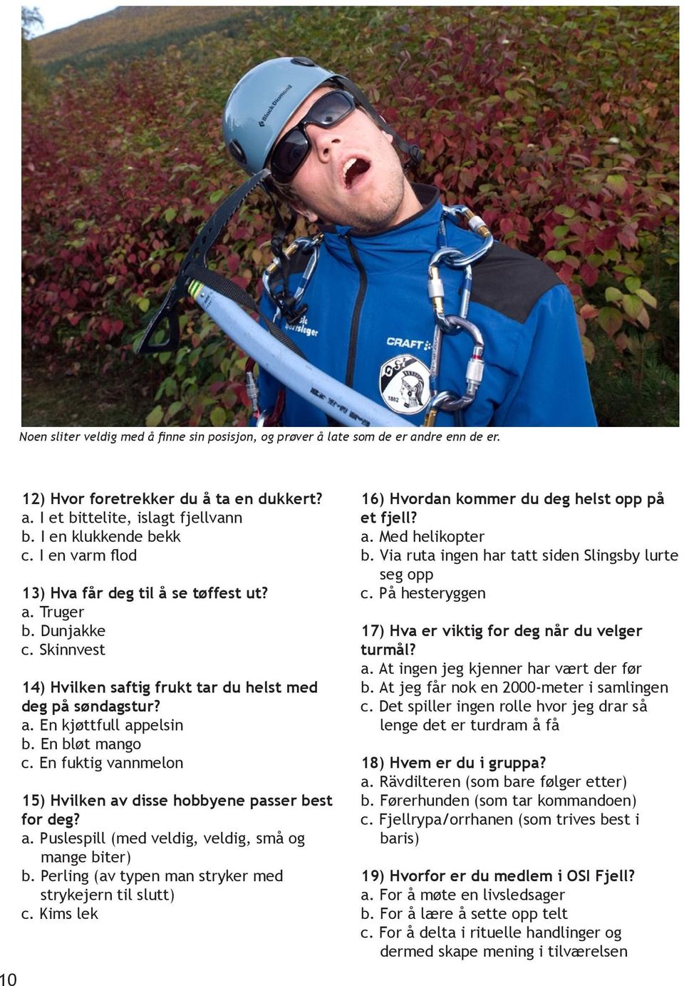 En fuktig vannmelon 15) Hvilken av disse hobbyene passer best for deg? a. Puslespill (med veldig, veldig, små og mange biter) b. Perling (av typen man stryker med strykejern til slutt) c.