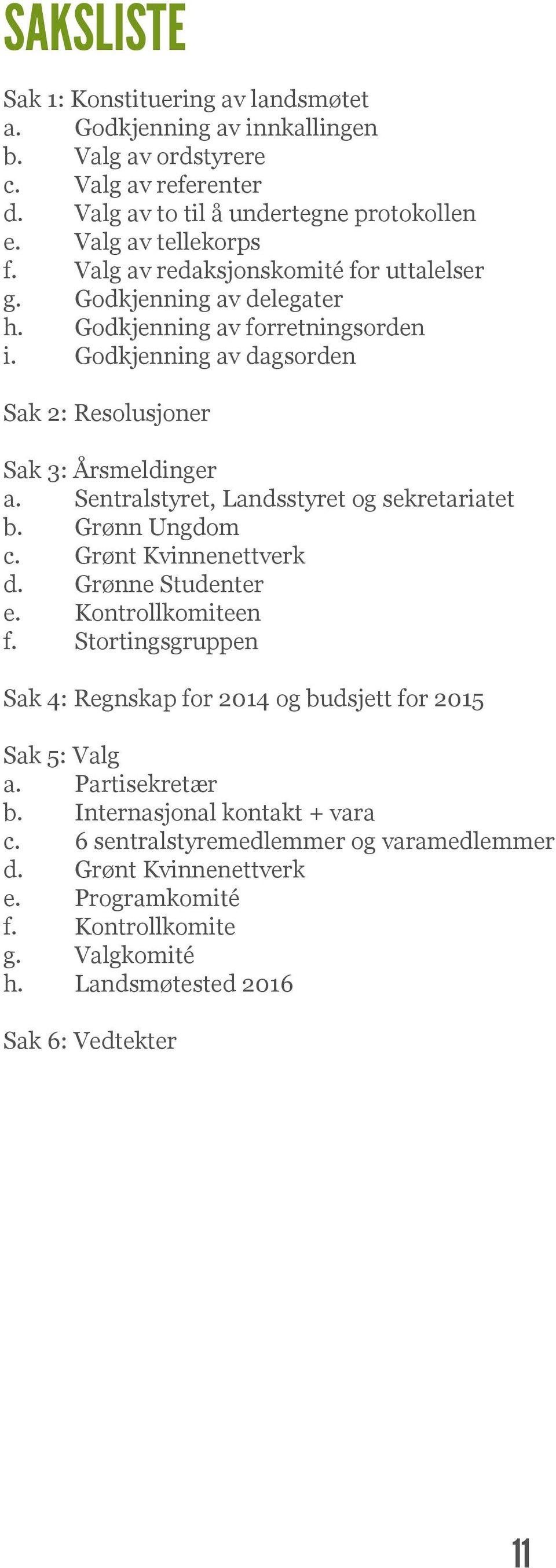 Sentralstyret, Landsstyret og sekretariatet b. Grønn Ungdom c. Grønt Kvinnenettverk d. Grønne Studenter e. Kontrollkomiteen f.