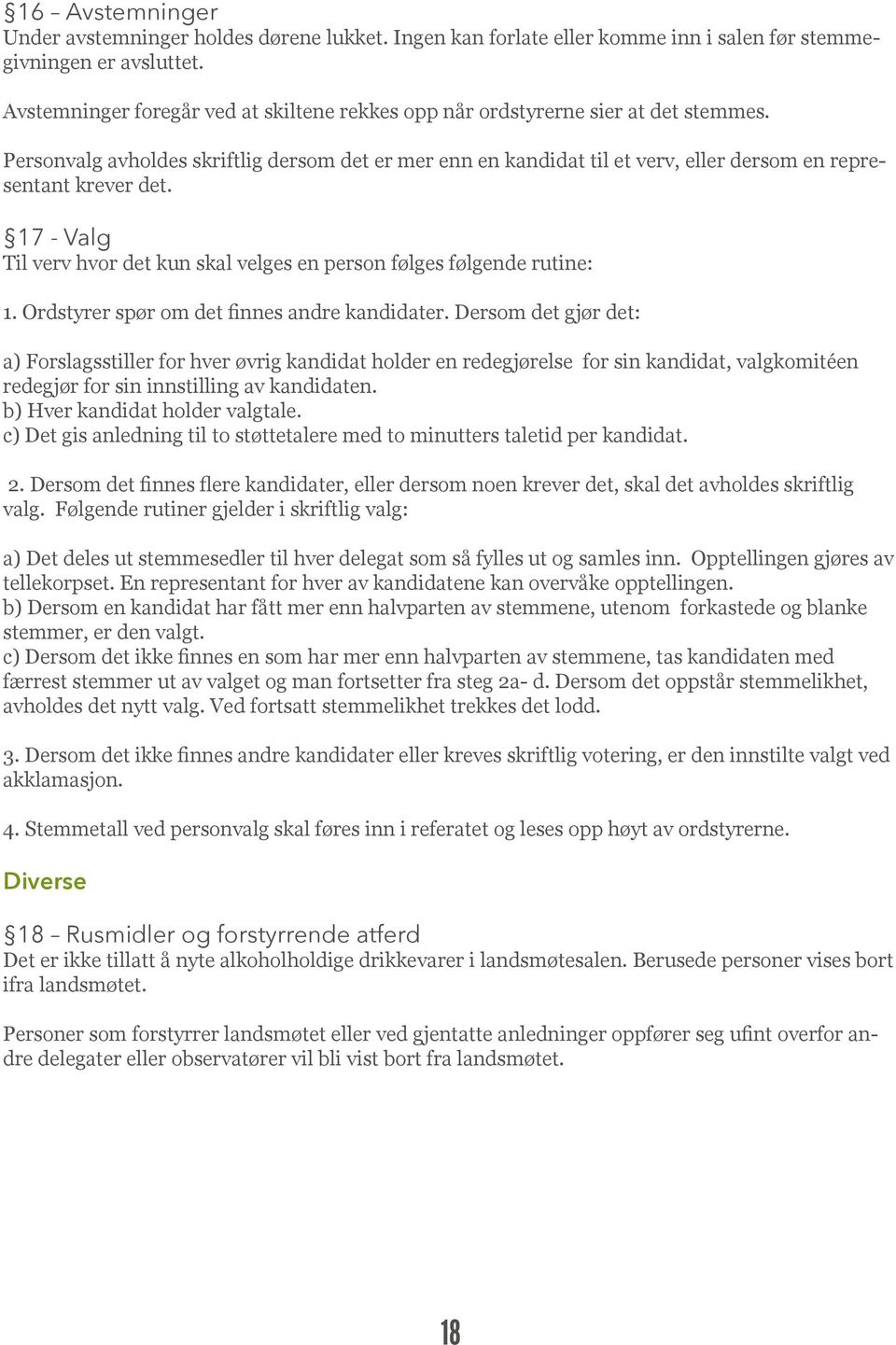 Personvalg avholdes skriftlig dersom det er mer enn en kandidat til et verv, eller dersom en representant krever det. 17 - Valg Til verv hvor det kun skal velges en person følges følgende rutine: 1.