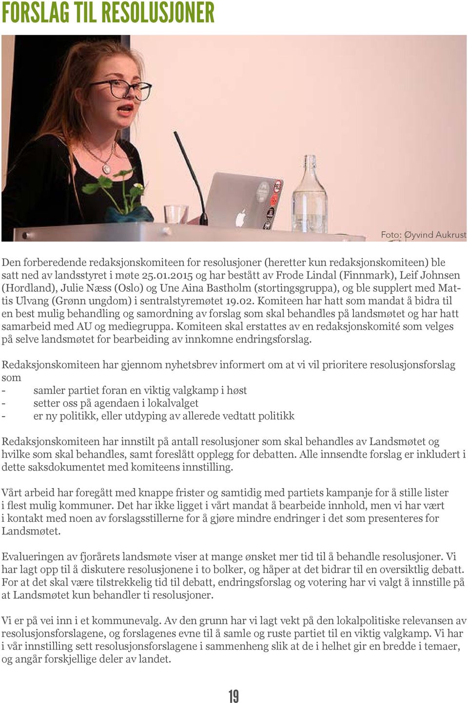 19.02. Komiteen har hatt som mandat å bidra til en best mulig behandling og samordning av forslag som skal behandles på landsmøtet og har hatt samarbeid med AU og mediegruppa.