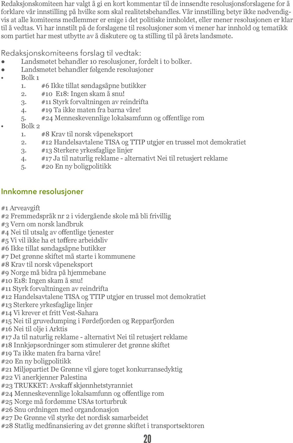 Vi har innstilt på de forslagene til resolusjoner som vi mener har innhold og tematikk som partiet har mest utbytte av å diskutere og ta stilling til på årets landsmøte.