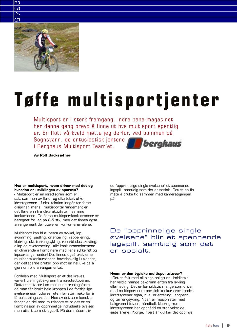 Av Rolf Backsæther Hva er multisport, hvem driver med det og hvordan er utviklingen av sporten? - Multisport er en idrettsgren som er satt sammen av flere, og ofte totalt ulike, idrettsgrener. I f.