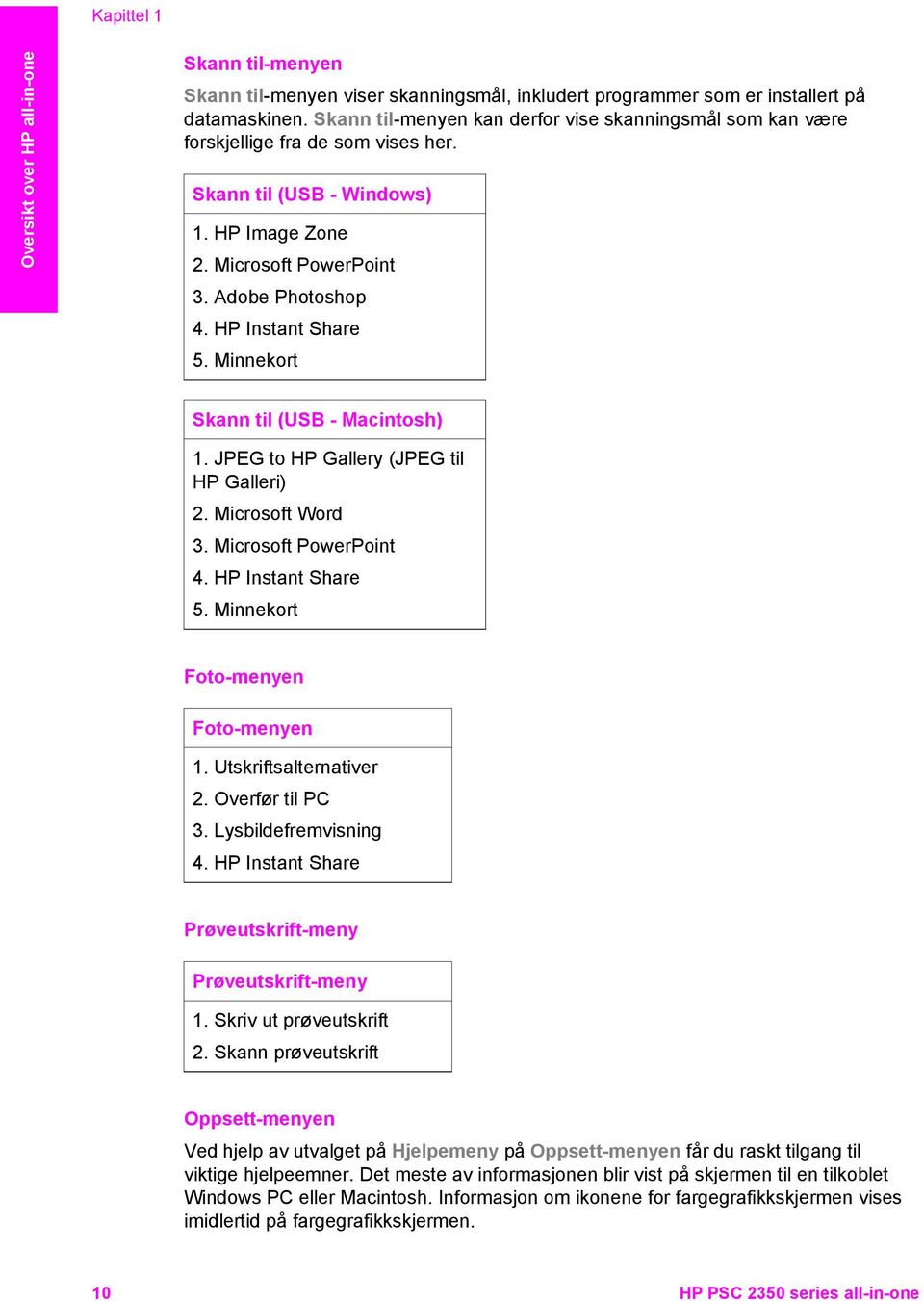 HP Instant Share 5. Minnekort Skann til (USB - Macintosh) 1. JPEG to HP Gallery (JPEG til HP Galleri) 2. Microsoft Word 3. Microsoft PowerPoint 4. HP Instant Share 5.