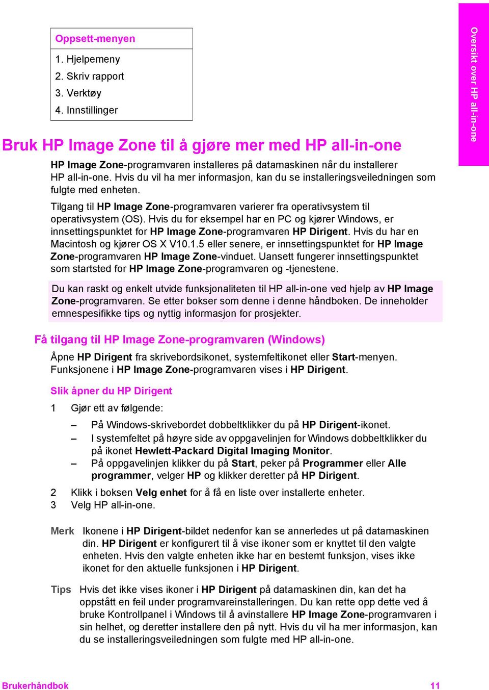 Hvis du vil ha mer informasjon, kan du se installeringsveiledningen som fulgte med enheten. Tilgang til HP Image Zone-programvaren varierer fra operativsystem til operativsystem (OS).