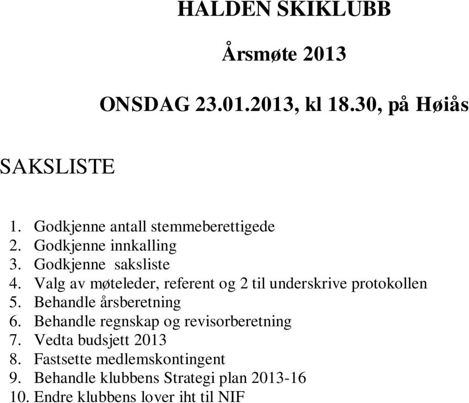 Vedta budsjett 2013 8. Fastsette medlemskontingent 9. Behandle klubbens Strategi plan 2013-16 10. Endre klubbens lover iht til NIF s nye lov norm 11.