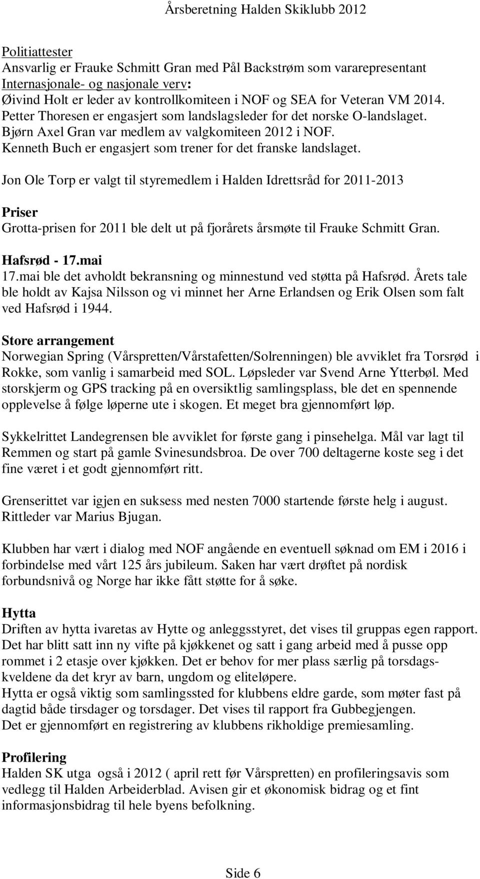 Jon Ole Torp er valgt til styremedlem i Halden Idrettsråd for 2011-2013 Priser Grotta-prisen for 2011 ble delt ut på fjorårets årsmøte til Frauke Schmitt Gran. Hafsrød - 17.mai 17.