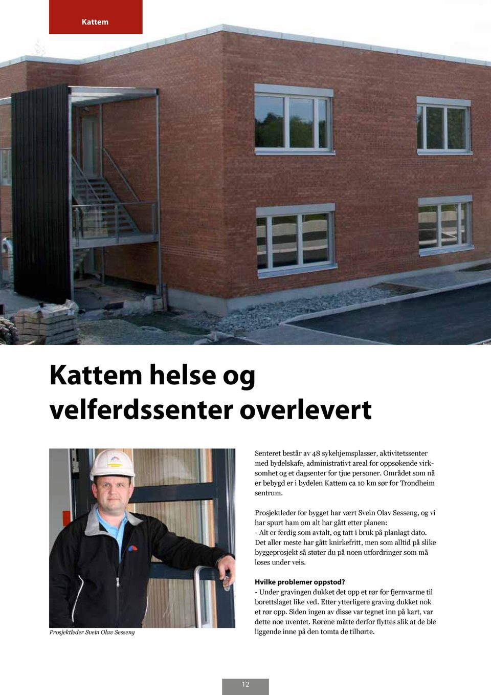 Prosjektleder for bygget har vært Svein Olav Sesseng, og vi har spurt ham om alt har gått etter planen: - Alt er ferdig som avtalt, og tatt i bruk på planlagt dato.