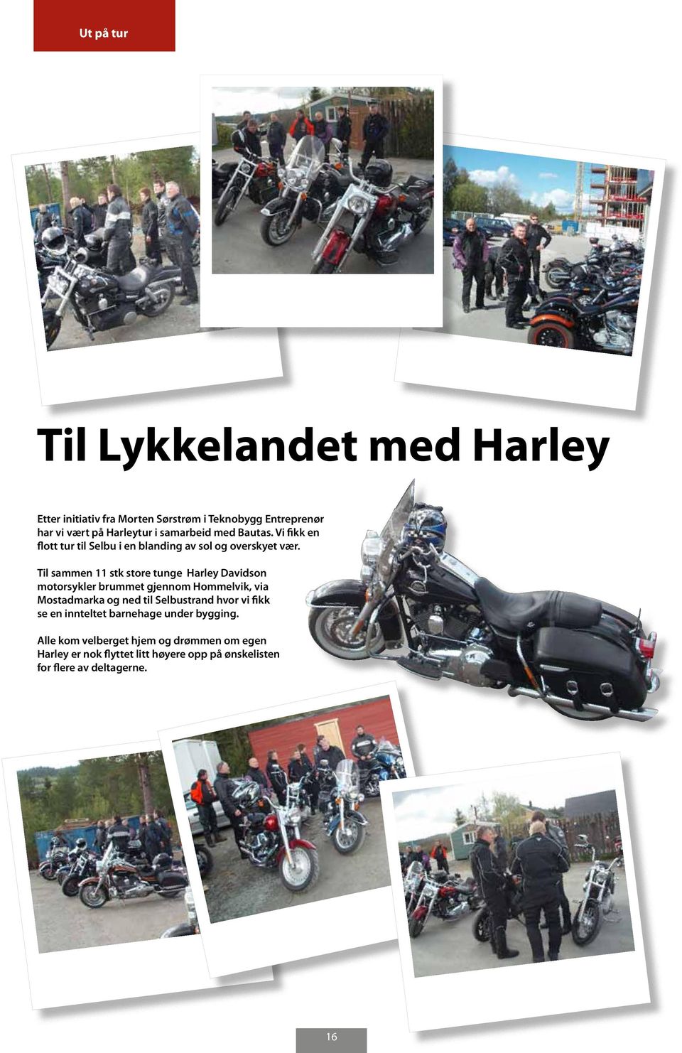 Til sammen 11 stk store tunge Harley Davidson motorsykler brummet gjennom Hommelvik, via Mostadmarka og ned til Selbustrand hvor