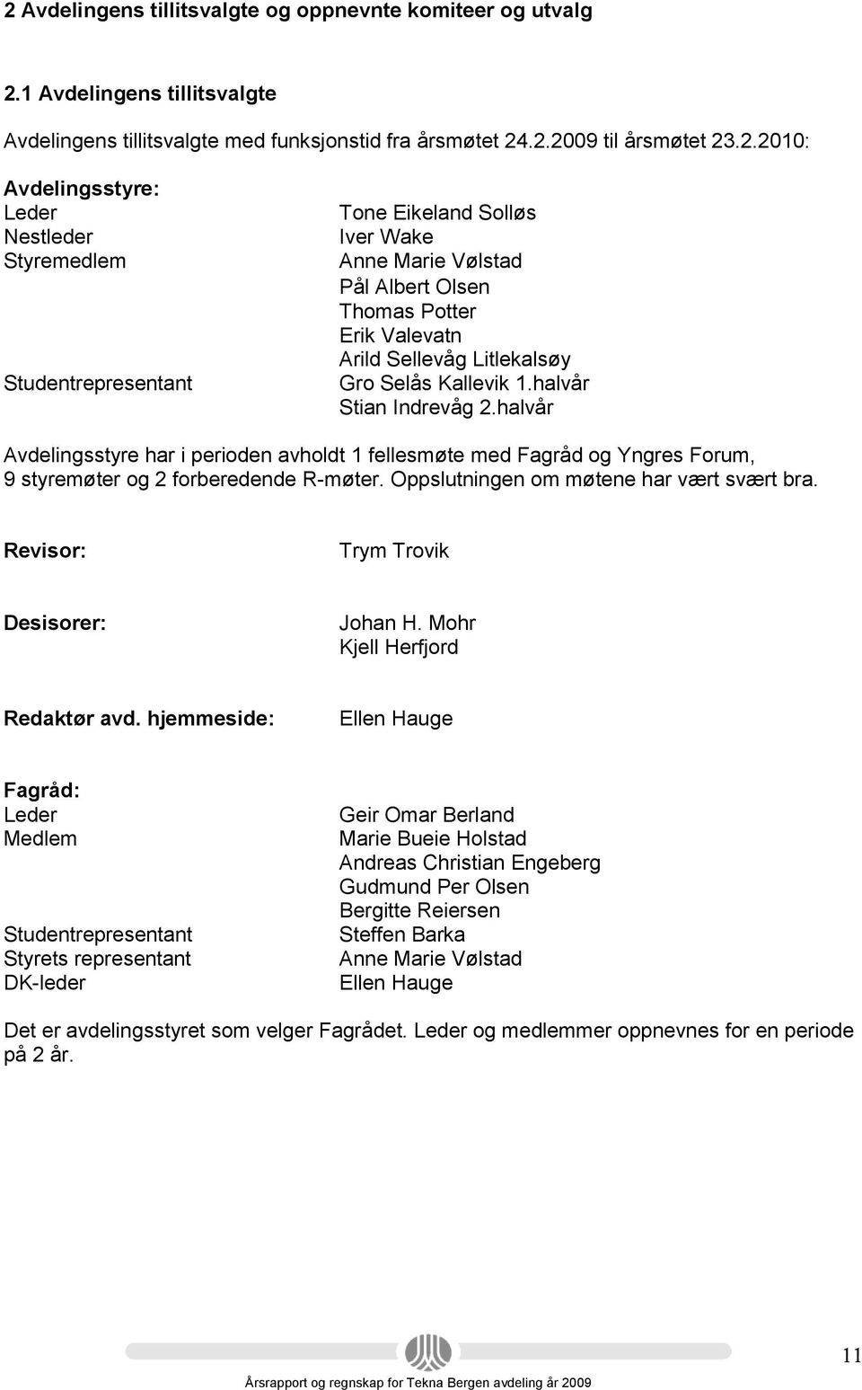 halvår Stian Indrevåg 2.halvår Avdelingsstyre har i perioden avholdt 1 fellesmøte med Fagråd og Yngres Forum, 9 styremøter og 2 forberedende R-møter. Oppslutningen om møtene har vært svært bra.