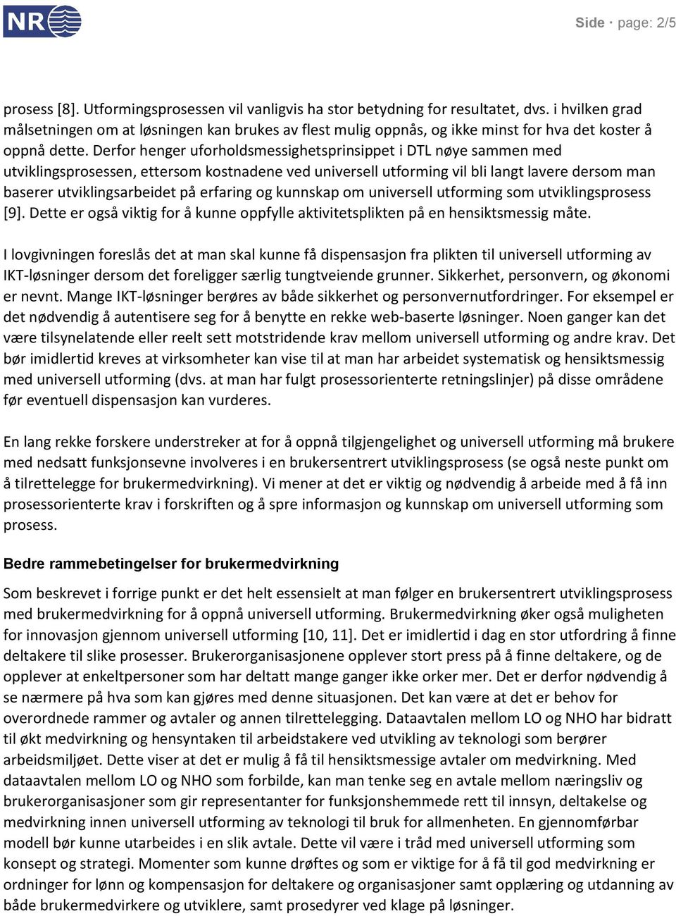 Derfor henger uforholdsmessighetsprinsippet i DTL nøye sammen med utviklingsprosessen, ettersom kostnadene ved universell utforming vil bli langt lavere dersom man baserer utviklingsarbeidet på