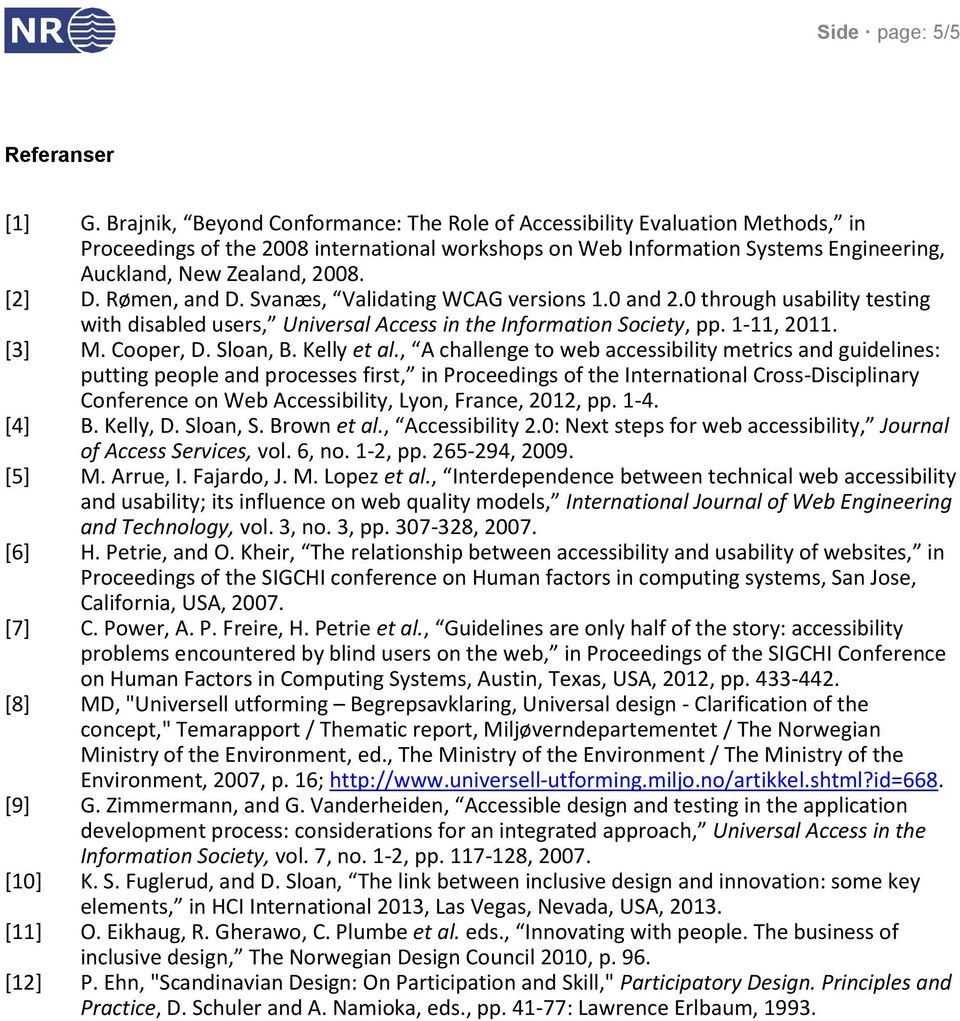 [2] D. Rømen, and D. Svanæs, Validating WCAG versions 1.0 and 2.0 through usability testing with disabled users, Universal Access in the Information Society, pp. 1-11, 2011. [3] M. Cooper, D.