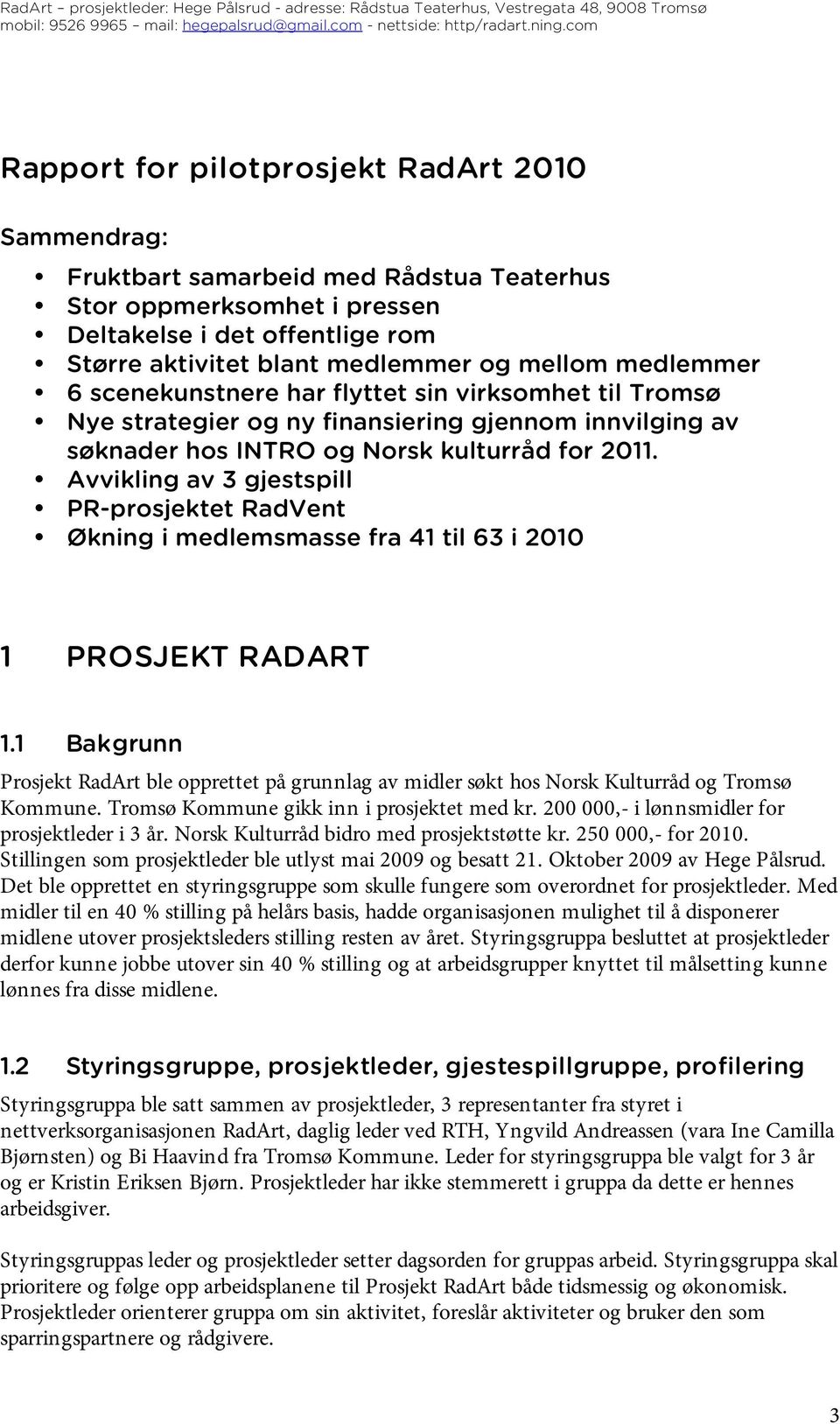 Avvikling av 3 gjestspill PR-prosjektet RadVent Økning i medlemsmasse fra 41 til 63 i 2010 1 PROSJEKT RADART 1.