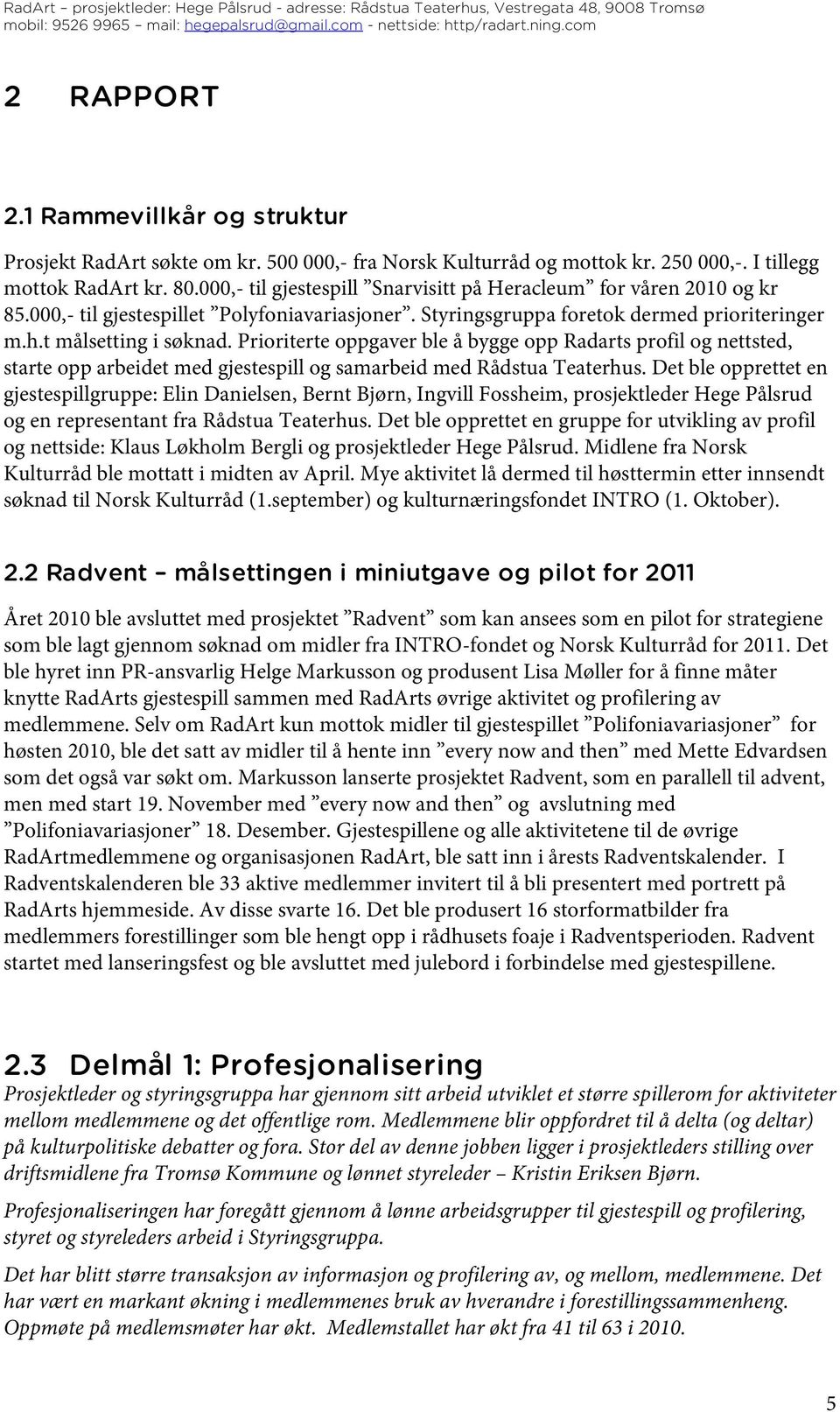 Prioriterte oppgaver ble å bygge opp Radarts profil og nettsted, starte opp arbeidet med gjestespill og samarbeid med Rådstua Teaterhus.