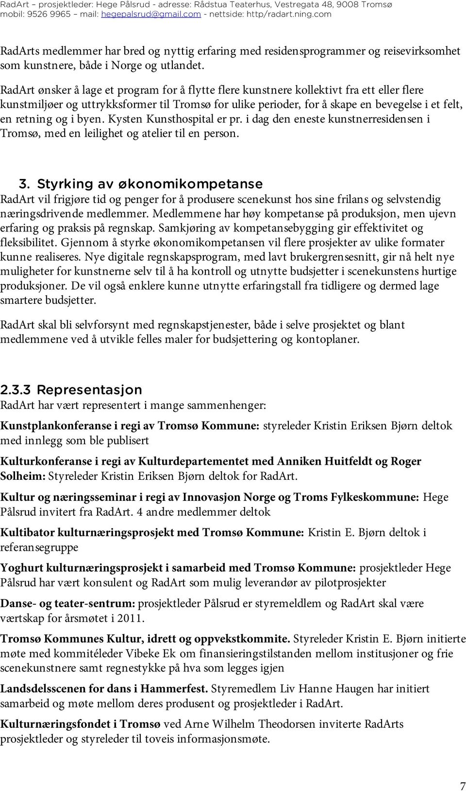 retning og i byen. Kysten Kunsthospital er pr. i dag den eneste kunstnerresidensen i Tromsø, med en leilighet og atelier til en person. 3.