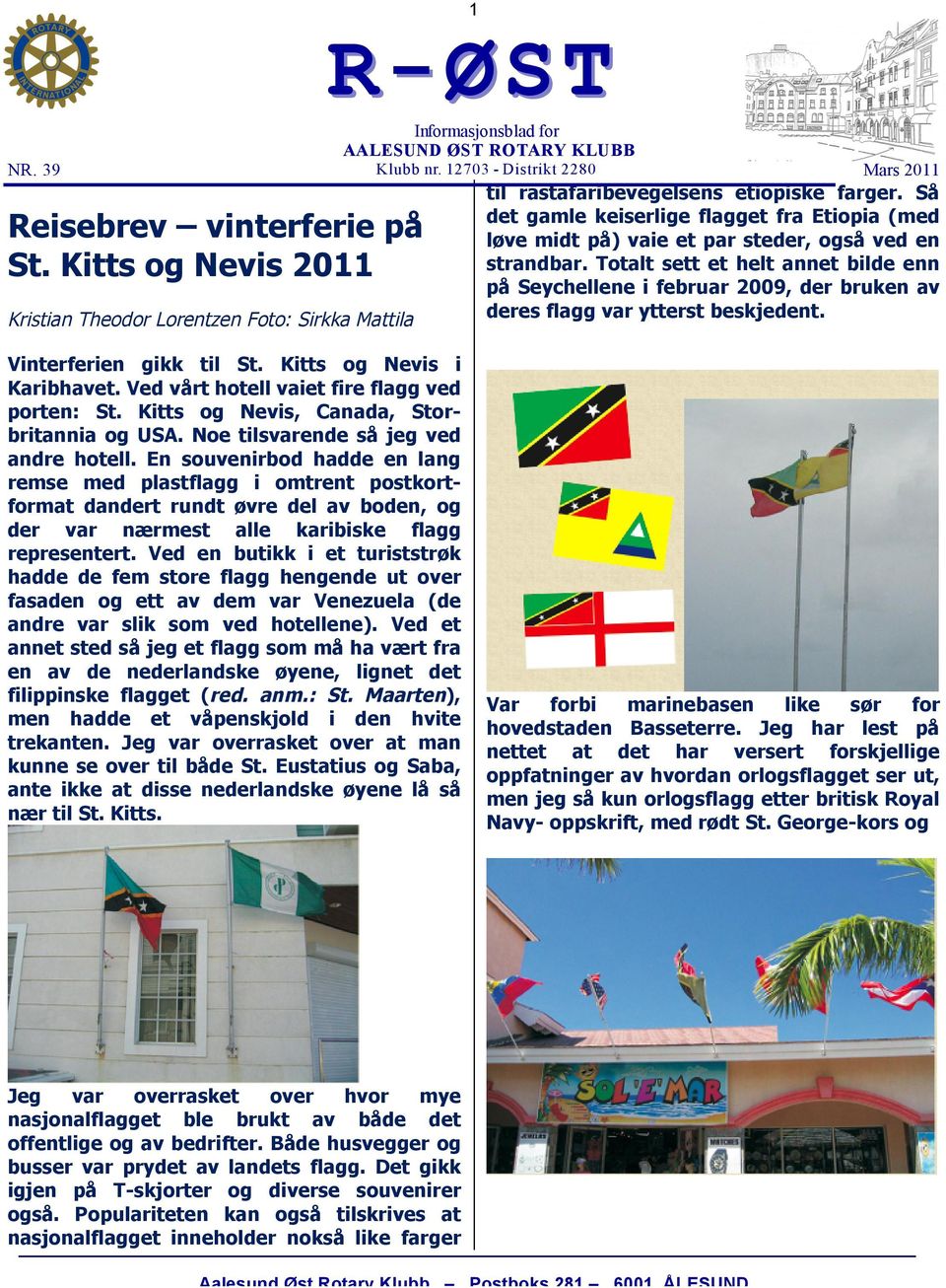 Totalt sett et helt annet bilde enn på Seychellene i februar 2009, der bruken av deres flagg var ytterst beskjedent. Vinterferien gikk til St. Kitts og Nevis i Karibhavet.