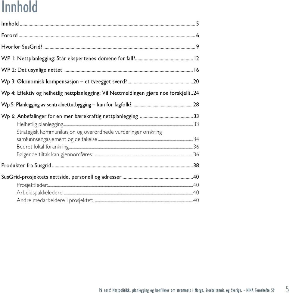 ...28 Wp 6: Anbefalinger for en mer bærekraftig nettplanlegging...33 Helhetlig planlegging...33 Strategisk kommunikasjon og overordnede vurderinger omkring samfunnsengasjement og deltakelse.