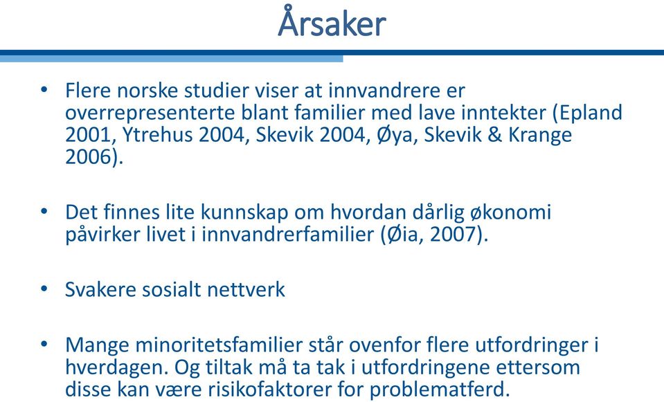 Det finnes lite kunnskap om hvordan dårlig økonomi påvirker livet i innvandrerfamilier (Øia, 2007).