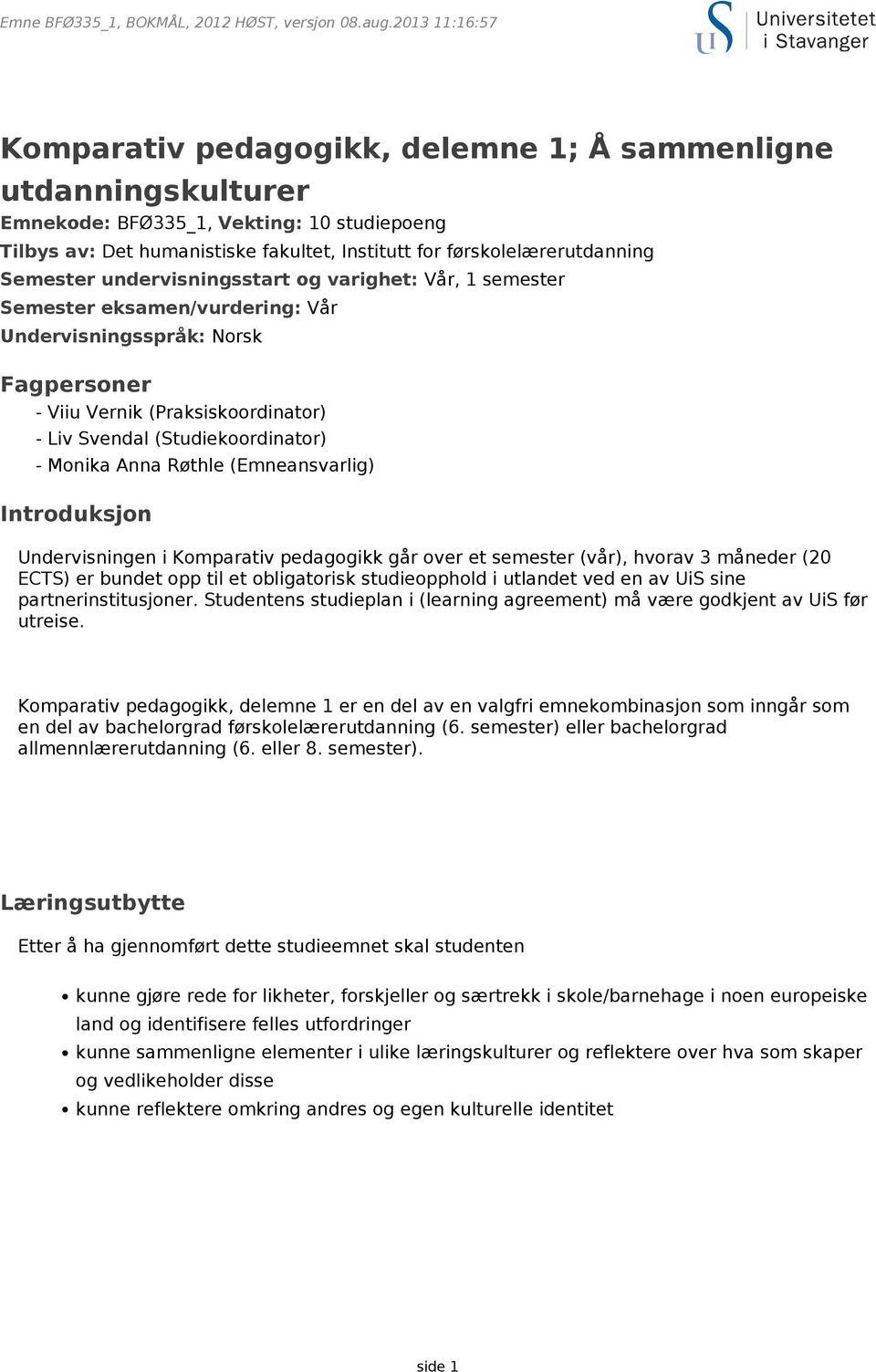 Anna Røthle (Emneansvarlig) Introduksjon Undervisningen i Komparativ pedagogikk går over et semester (vår), hvorav 3 måneder (20 ECTS) er bundet opp til et obligatorisk studieopphold i utlandet ved