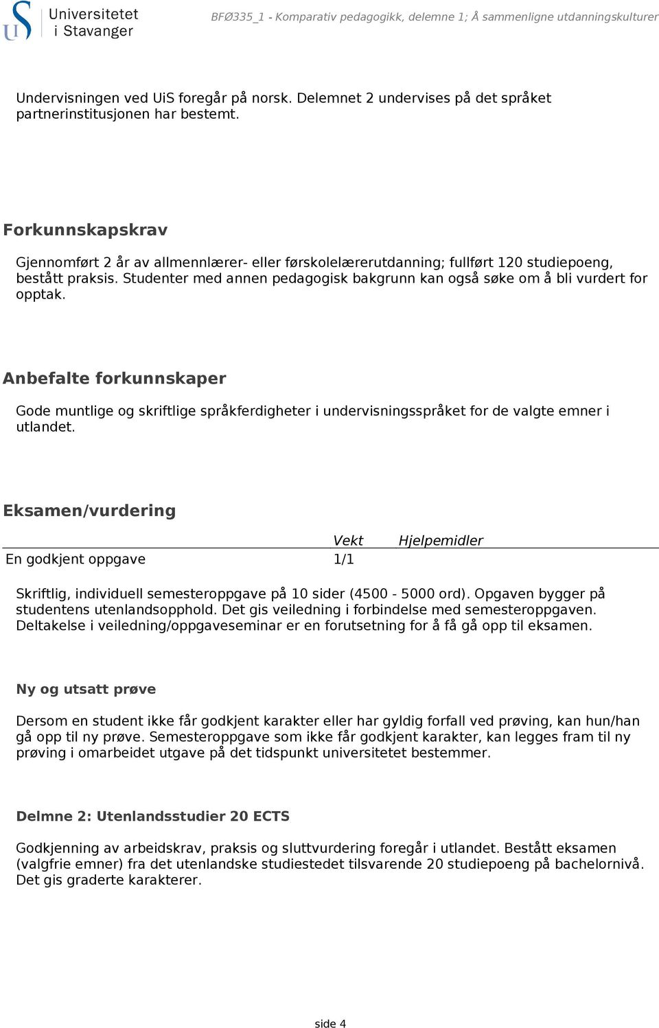 Studenter med annen pedagogisk bakgrunn kan også søke om å bli vurdert for opptak.