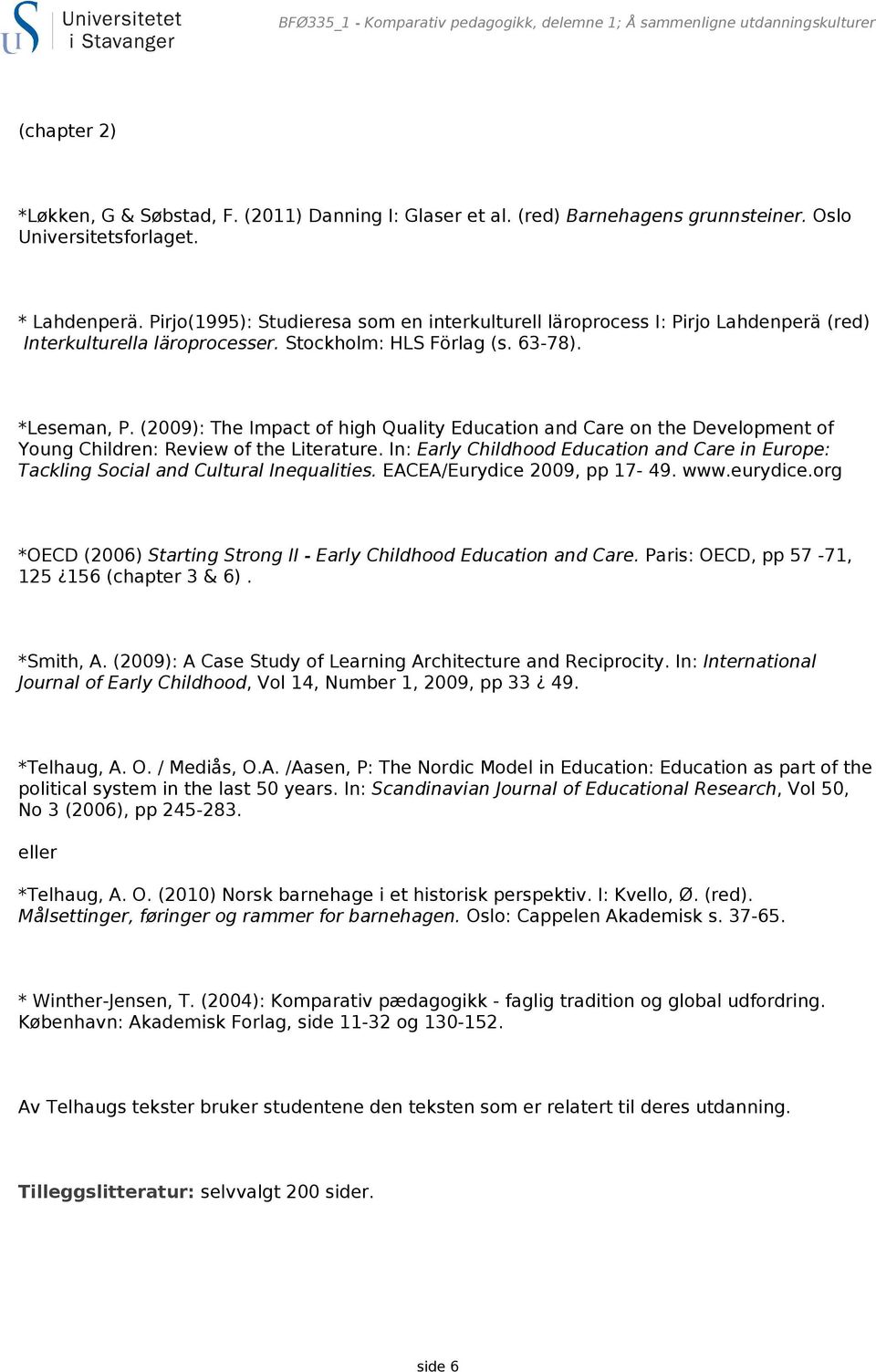 *Leseman, P. (2009): The Impact of high Quality Education and Care on the Development of Young Children: Review of the Literature.