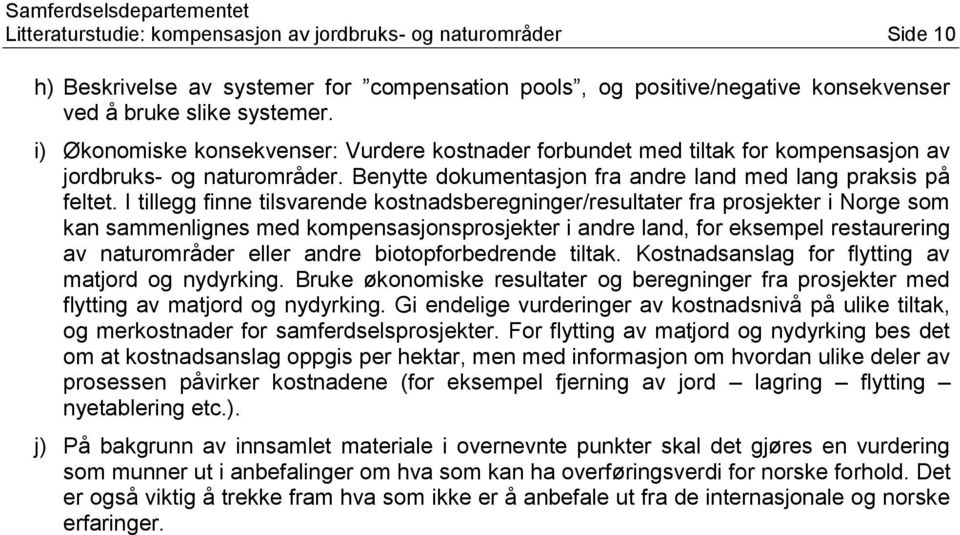 I tillegg finne tilsvarende kostnadsberegninger/resultater fra prosjekter i Norge som kan sammenlignes med kompensasjonsprosjekter i andre land, for eksempel restaurering av naturområder eller andre