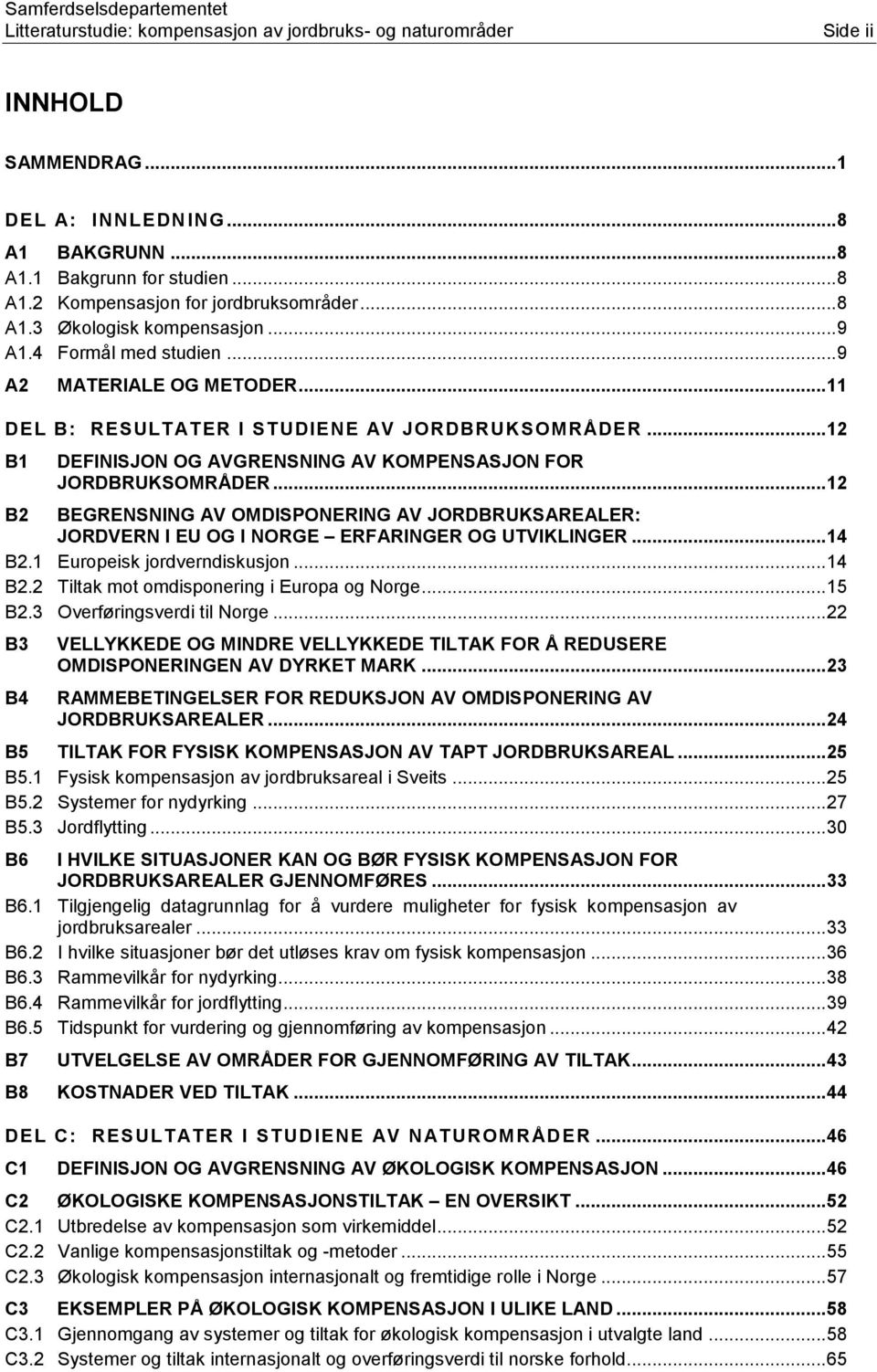 .. 12 B1 DEFINISJON OG AVGRENSNING AV KOMPENSASJON FOR JORDBRUKSOMRÅDER... 12 B2 BEGRENSNING AV OMDISPONERING AV JORDBRUKSAREALER: JORDVERN I EU OG I NORGE ERFARINGER OG UTVIKLINGER... 14 B2.