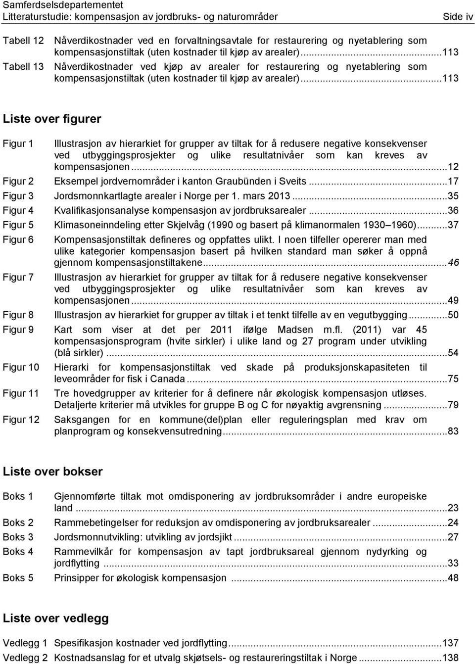 .. 113 Liste over figurer Figur 1 Illustrasjon av hierarkiet for grupper av tiltak for å redusere negative konsekvenser ved utbyggingsprosjekter og ulike resultatnivåer som kan kreves av kompensasjonen.