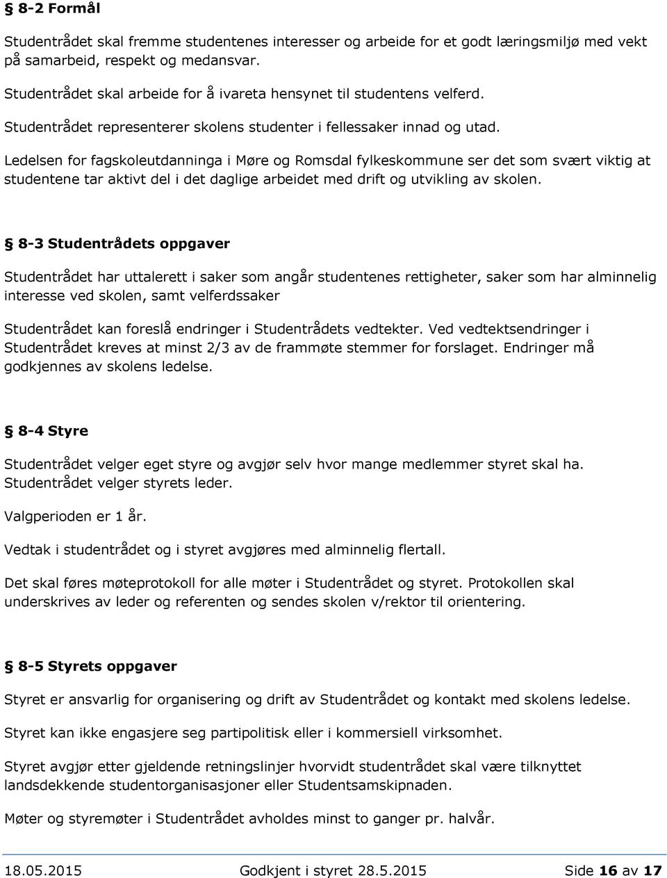 Ledelsen for fagskoleutdanninga i Møre og Romsdal fylkeskommune ser det som svært viktig at studentene tar aktivt del i det daglige arbeidet med drift og utvikling av skolen.