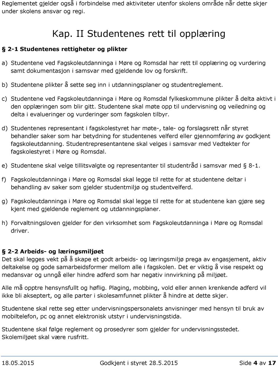 gjeldende lov og forskrift. b) Studentene plikter å sette seg inn i utdanningsplaner og studentreglement.