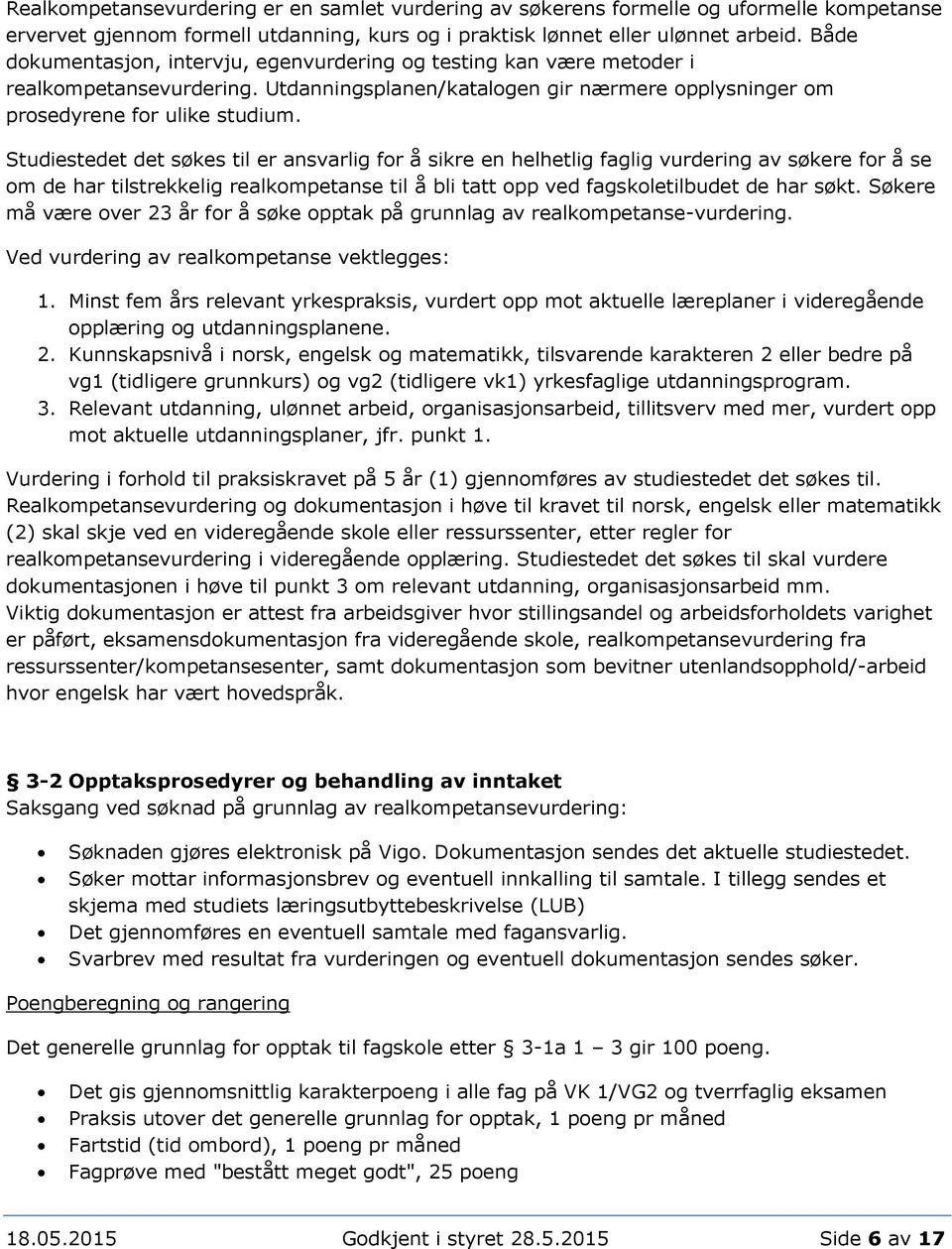 Studiestedet det søkes til er ansvarlig for å sikre en helhetlig faglig vurdering av søkere for å se om de har tilstrekkelig realkompetanse til å bli tatt opp ved fagskoletilbudet de har søkt.